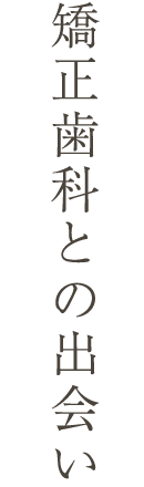 矯正歯科との出会い